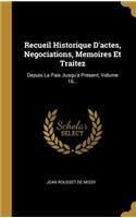 Recueil Historique D'actes, Negociations, Memoires Et Traitez: Depuis La Paix Jusqu'a Present, Volume 16...