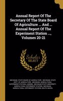 Annual Report Of The Secretary Of The State Board Of Agriculture ... And ... Annual Report Of The Experiment Station ..., Volumes 20-21