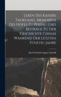 Leben des Kaisers Taokuang. Memoiren des Hofes zu Peking und Beiträge zu der Geschichte Chinas während der letzten fünfzig Jahre