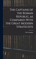 Captains of the Roman Republic, as Compared With the Great Modern Strategists; Their Campaigns