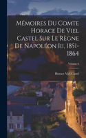 Mémoires Du Comte Horace De Viel Castel Sur Le Règne De Napoléon Iii, 1851-1864; Volume 6