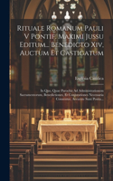 Rituale Romanum Pauli V Pontif. Maximi Jussu Editum... Benedicto Xiv, Auctum Et Castigatum