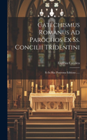 Catechismus Romanus Ad Parochos Ex Ss. Concilii Tridentini