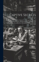Captive Secrets: A Collection of Formulas for General use: Giving Full, Plain and Practical Directions for the Manufacturing, Putting up and Selling Articles Needed 