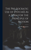 Pre-Socratic Use of [Psyché] As a Term for the Principle of Motion