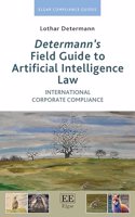 Determannâ€™s Field Guide to Artificial Intelligence Law: International Corporate Compliance (Elgar Compliance Guides)