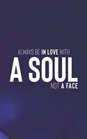 Always Be In Love With A Soul Not A Face: Daily Success, Motivation and Everyday Inspiration For Your Best Year Ever, 365 days to more Happiness Motivational Year Long Journal / Daily Notebo