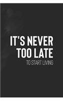 It's Never Too Late To Start Living