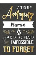 A Truly Amazing Nurse Is Hard To Find And impossible To Forget: Nurse appreciation gift, Thank you gifts, Notebook/Journal or Planner for Nurse, Work Book, dairy, Retirement/Year End Gift, Christmas or Birthday