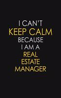 I Can't Keep Calm Because I Am A Real Estate Manager