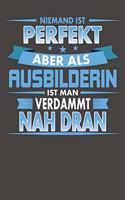 Niemand Ist Perfekt Aber Als Ausbilderin Ist Man Verdammt Nah Dran: Praktischer Wochenplaner / Notizbuch für ein ganzes Jahr ohne festes Datum - 15x23cm (ca. DIN A5)