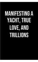 Manifesting A Yacht True Love And Trillions: A soft cover blank lined journal to jot down ideas, memories, goals, and anything else that comes to mind.