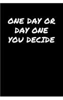 One Day Or Day One You Decide&#65533;