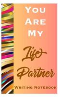 You Are My Life Partner Writing Notebook