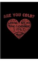 Are You Cold? Come Sit In The Corner It's 90°