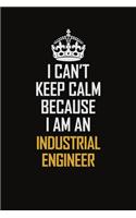 I Can't Keep Calm Because I Am An Industrial engineer