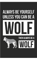 Funny Journal - Always Be Yourself Unless You Can Be A Wolf Notebook - Gift for Animal Lovers