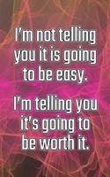 I'm Not Telling You It's Going to Be Easy. I'm Telling You It's Going to Be Worth It: Daily Sobriety Journal for Addiction Recovery Alcoholics Anonymous, Narcotics Rehab, Living Sober Alcoholism, Working the 12 Steps & Traditions. 124