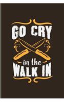 Go Cry In The Walk In: Funny Cooking Quotes Journal For Foodies, Master Cook, Slow Cookery, Culinary Art & French Cuisine Fans - 6x9 - 100 Blank Lined Pages