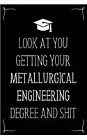 Look At You Getting Your Metallurgical Engineering Degree And Shit: Funny Blank Notebook for Degree Holder or Graduate