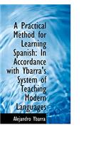 A Practical Method for Learning Spanish: In Accordance with Ybarra's System of Teaching Modern Langu