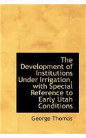 The Development of Institutions Under Irrigation, with Special Reference to Early Utah Conditions