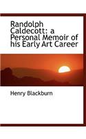 Randolph Caldecott: A Personal Memoir of His Early Art Career: A Personal Memoir of His Early Art Career