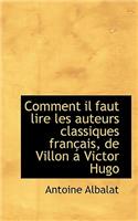 Comment Il Faut Lire Les Auteurs Classiques Fran Ais, de Villon a Victor Hugo
