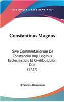 Constantinus Magnus: Sive Commentariorum de Constantini Imp. Legibus Ecclesiasticis Et Civilibus, Libri Duo (1727)