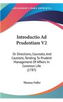 Introductio Ad Prudentiam V2: Or Directions, Counsels, And Cautions, Tending To Prudent Management Of Affairs In Common Life (1787)