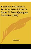 Essai Sur L'Alcalinite Du Sang Dans L'Etat De Sante Et Dans Quelques Maladies (1878): (French)