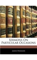 Sermons on Particular Occasions