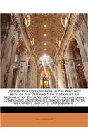 Undesigned Coincidences in the Writings Both of the Old and New Testament, an Argument of Their Veracity: With an Appendix, Containing Undesigned Coincidences Between the Gospels and Acts, and Josephus ...