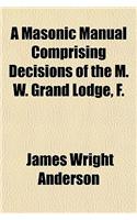 A Masonic Manual Comprising Decisions of the M. W. Grand Lodge, F.