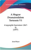 A Magyar Dramairodalom Tortenete V1: A Legregibb Nyomokon 1867-Ig (1897)
