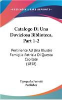 Catalogo Di Una Doviziosa Biblioteca, Part 1-2: Pertinente Ad Una Illustre Famiglia Patrizia Di Questa Capitale (1858)