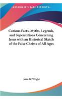 Curious Facts, Myths, Legends, and Superstitions Concerning Jesus with an Historical Sketch of the False Christs of All Ages