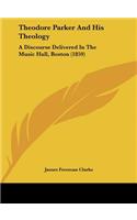 Theodore Parker and His Theology: A Discourse Delivered in the Music Hall, Boston (1859)