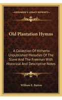 Old Plantation Hymns: A Collection of Hitherto Unpublished Melodies of the Slave and the Freeman with Historical and Descriptive Notes