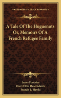 Tale of the Huguenots Or, Memoirs of a French Refugee Family