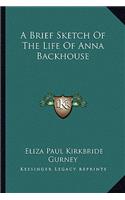 A Brief Sketch Of The Life Of Anna Backhouse