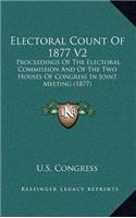 Electoral Count of 1877 V2: Proceedings of the Electoral Commission and of the Two Houses of Congress in Joint Meeting (1877)