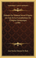 Histoire Du Tribunal Secret D'Apres Les Loix Et Les Constitutions De L'Empire Germanique (1799)