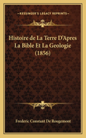 Histoire de La Terre D'Apres La Bible Et La Geologie (1856)