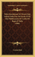 Delle Giurisdizioni Ne' Diversi Stati Italiani Dalla Fine Del Secolo XVIII Alla Pubblicazione De' Codici Pel Regno D' Italia (1886)