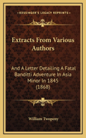 Extracts From Various Authors: And A Letter Detailing A Fatal Banditti Adventure In Asia Minor In 1845 (1868)