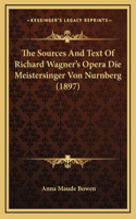 The Sources And Text Of Richard Wagner's Opera Die Meistersinger Von Nurnberg (1897)