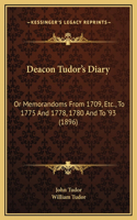 Deacon Tudor's Diary: Or Memorandoms From 1709, Etc., To 1775 And 1778, 1780 And To '93 (1896)