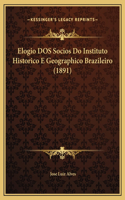 Elogio DOS Socios Do Instituto Historico E Geographico Brazileiro (1891)