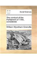 The conduct of the Parliament of 1784, considered.